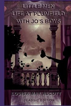 LITTLE MEN: LIFE AT PLUMFIELD WITH JO’S BOYS: with original illustrations