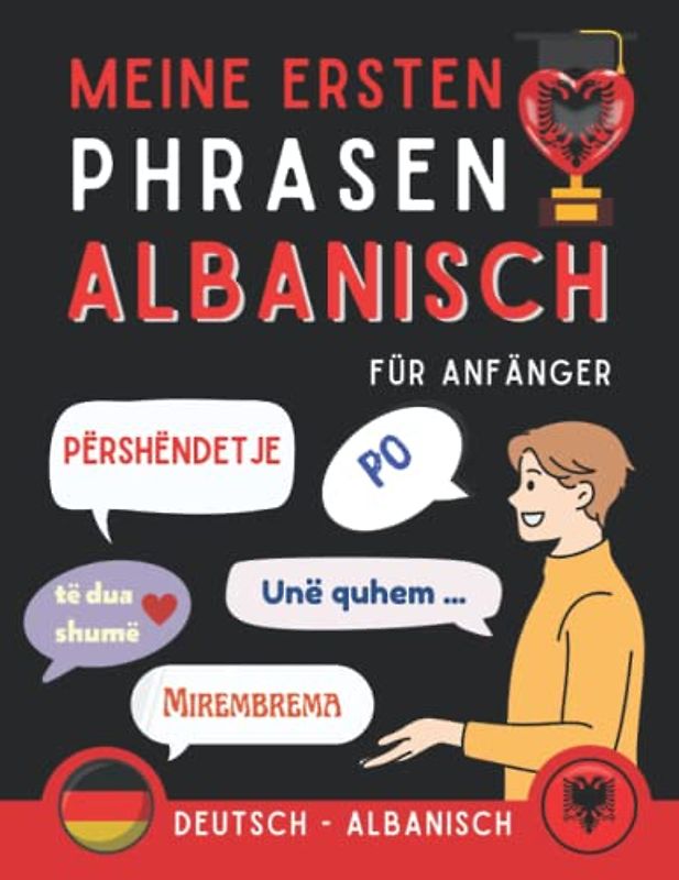 Meine ersten Phrasen Albanisch: Lernen Sie die 100 häufigsten Redewendungen der Albanischen Sprache, Zweisprachiges Buch Deutsch-Albanisch, Albanische ... Anfänger, Albanisch für Erwachsene und Kinder