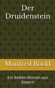 Der Druidenstein: Ein Kelten-Roman aus Bayern