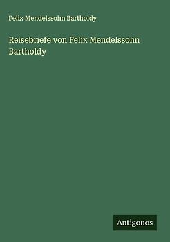 Reisebriefe von Felix Mendelssohn Bartholdy