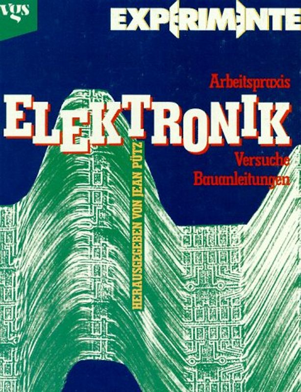 Elektronik. Arbeitspraxis, Versuche, Bauanleitungen