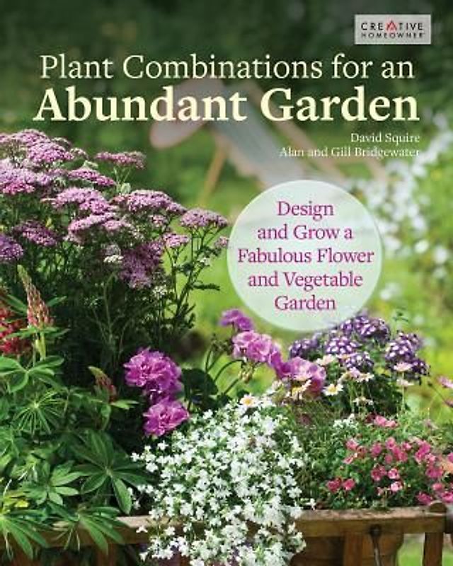 Plant Combinations for an Abundant Garden: Design and Grow a Fabulous Flower and Vegetable Garden