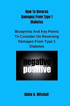 How To Reverse Damages From Type 1 Diabetes: Blueprints And Key Points To Consider On Reversing Damages From Type 1 Diabetes