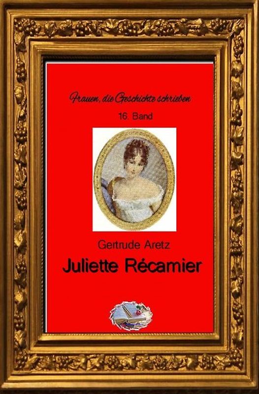 Frauen, die Geschichte schrieben / Juliette Récamier (Bebildert)