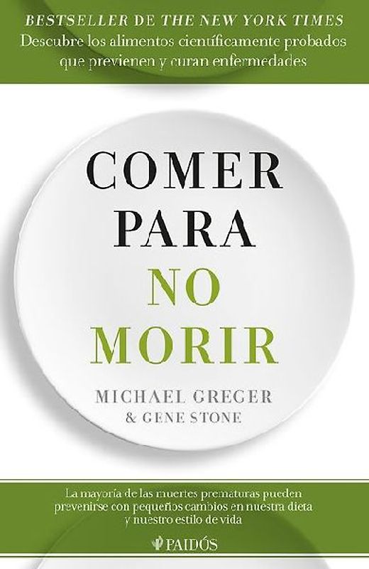Comer Para No Morir: Descubre Los Alimentos Científicamente Probados Que Previenen Y Curan Enfermedades / How Not to Die
