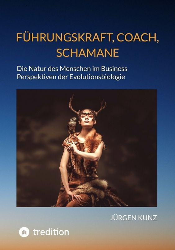 Führungskraft, Coach, Schamane - was sie verbindet, was sie erfolgreich macht: die Kennnisse der Verhaltensökologie des Menschen