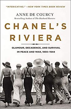 Chanel's Riviera: Glamour, Decadence, and Survival in Peace and War, 1930-1944