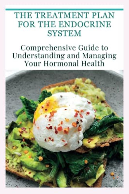 The Treatment Plan for the Endocrine System: Comprehensive Guide to Understanding and Managing Your Hormonal Health