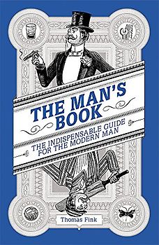 The Man's Book: The Indispensable Guide for the Modern Man