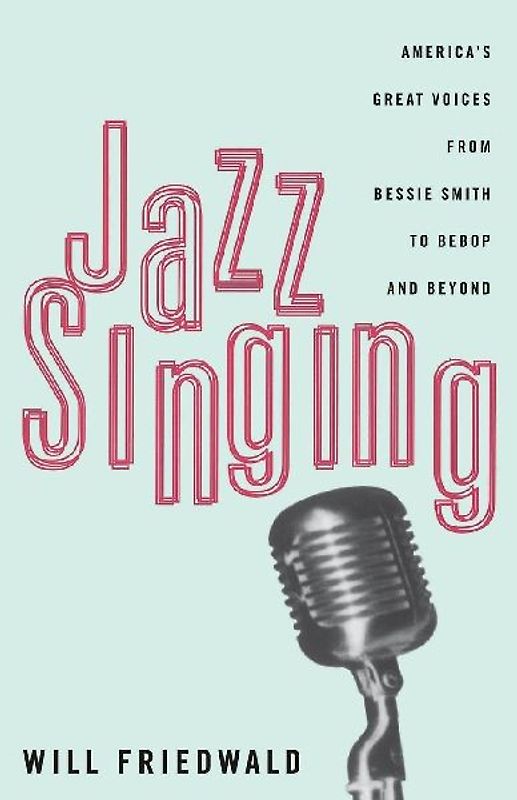 Jazz Singing: America's Great Voices From Bessie Smith To Bebop And Beyond - Friedwald, Will