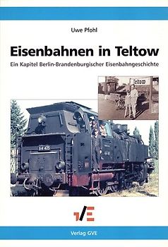 Eisenbahnen in Teltow. Ein Kapitel Berlin-Brandenburgischer Eisenbahngeschichte