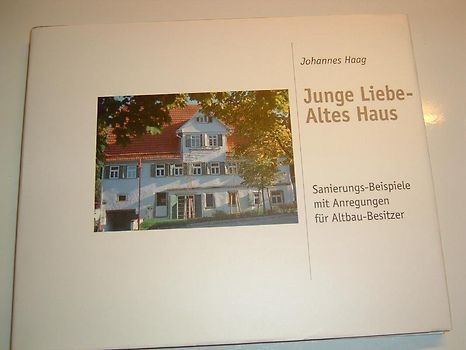 Junge Liebe - Altes Haus. Sanierungsbeispiele mit Anregungen für Altbau-Besitzer