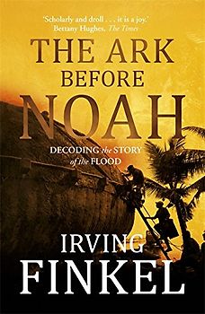 The Ark Before Noah: Decoding the Story of the Flood - Finkel, Irving