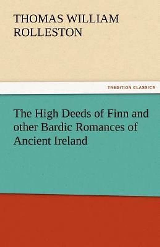 The High Deeds of Finn and other Bardic Romances of Ancient Ireland