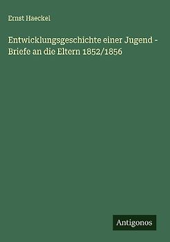 Entwicklungsgeschichte einer Jugend - Briefe an die Eltern 1852/1856