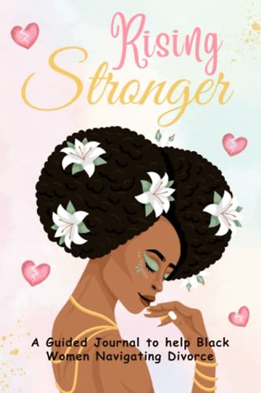Rising Stronger - A Prayer Journal for Black Women navigating divorce: A Guided Journal to help Black Women Heal and Thrive During Divorce