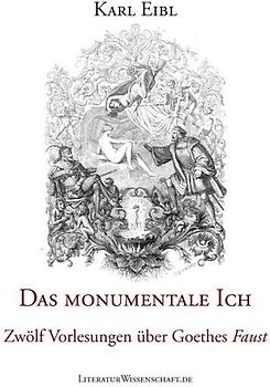 Das monumentale Ich. Zwölf Vorlesungen über Goethes "Faust".