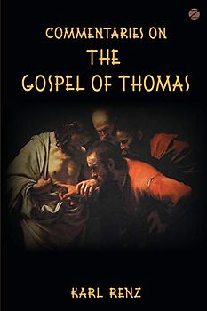 Commentaries On The Gospel Of Thomas: Excerpts from the Marsanne talks