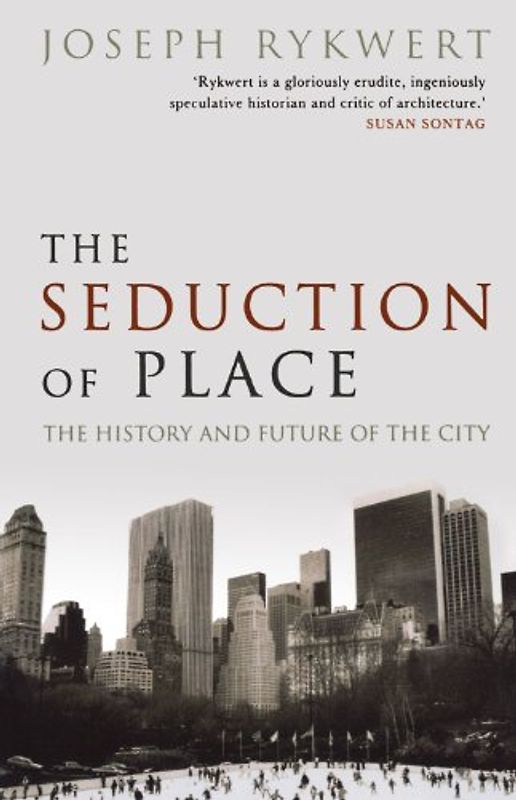 Seduction Of Place: The History and Future of the City - Rykwert, Joseph