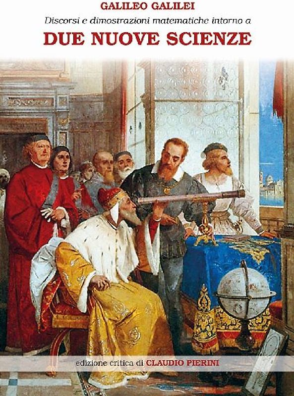 Discorsi e dimostrazioni matematiche intorno a due nuove scienze attinenti alla meccanica e ai movimenti locali