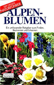Alpenblumen. Ein umfassender Ratgeber zum Finden, Bestimmen und Erkennen