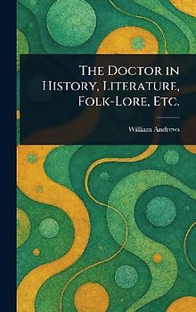 The Doctor in History, Literature, Folk-Lore, Etc.