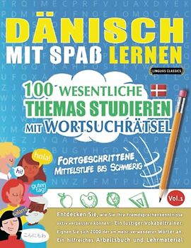 DÄNISCH MIT SPAß LERNEN - FORTGESCHRITTENE: MITTELSTUFE BIS SCHWIERIG – 100 WESENTLICHE THEMAS STUDIEREN MIT WORTSUCHRÄTSEL - VOL.1: Entdecken Sie, ... aktiv verbessern können!