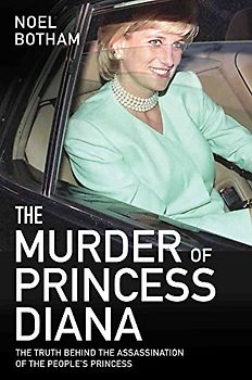 The Murder of Princess Diana: The Truth Behind the Assassination of the People's Princess