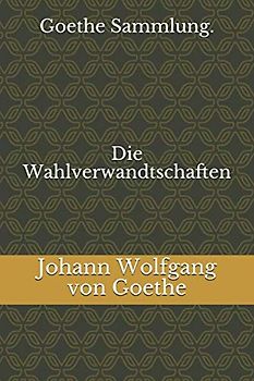 Goethe Sammlung. Die Wahlverwandtschaften