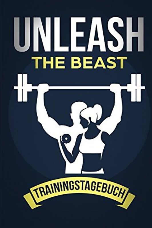 Trainingstagebuch: Unleash the Beast - Ein Trainings und Fitness Tagebuch für das Fitness- und Krafttraining im Fitnessstudio oder für zu Hause