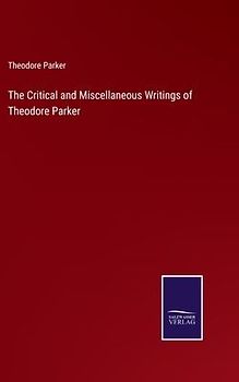 The Critical and Miscellaneous Writings of Theodore Parker