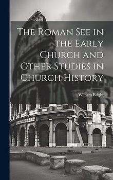 The Roman See in the Early Church and Other Studies in Church History