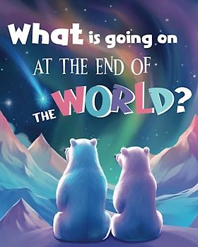What Is Going On At The End Of The World?: Polar Adventures: A Vibrant Exploration Of Arctic Animals And Oceanic Wonders For Kids