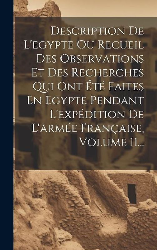 Description De L'egypte Ou Recueil Des Observations Et Des Recherches Qui Ont Été Faites En Egypte Pendant L'expédition De L'armée Française, Volume 1