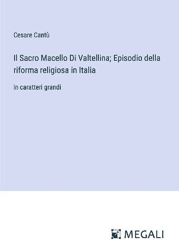 Il Sacro Macello Di Valtellina; Episodio della riforma religiosa in Italia