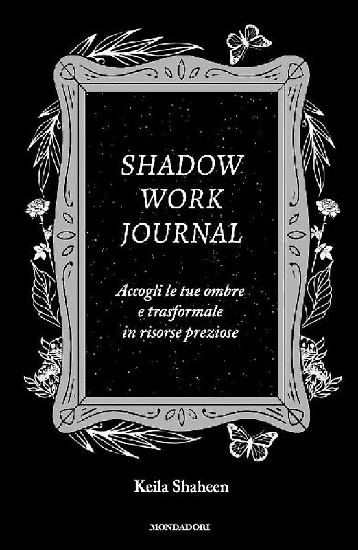 Shadow work journal. Accogli le tue ombre e trasformale in risorse preziose