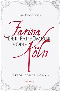 Farina - Der Parfümeur von Köln. Die große Kölner Parfüm-Saga: Wie alles begann