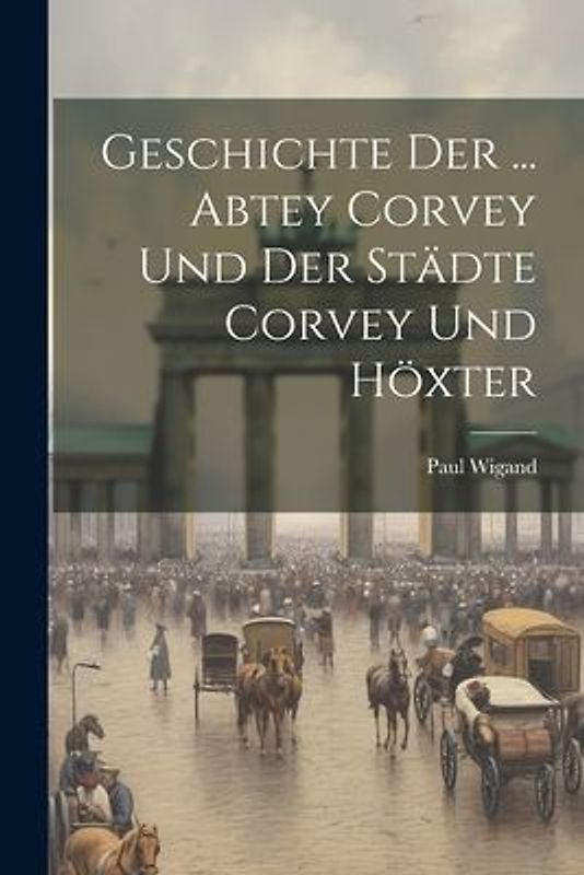 Geschichte Der ... Abtey Corvey Und Der Städte Corvey Und Höxter