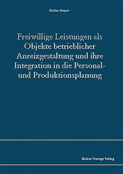 Freiwillige Leistungen als Objekte betrieblicher Anreizgestaltung und ihre Integration in die Personal- und Produktionsplanung