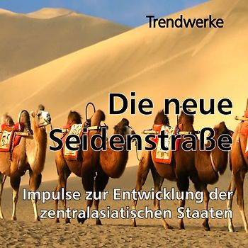 Die neue Seidenstraße. Impulse zur Entwicklung der zentralasiatischen Staaten