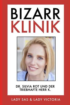 Bizarr Klinik: Dr. Silvia Rot und der triebhafte Herr K.