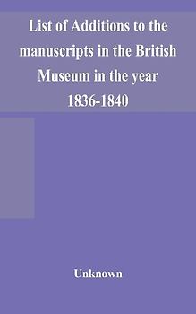 List Of Additions To The Manuscripts In The British Museum In The Year 1836-1840