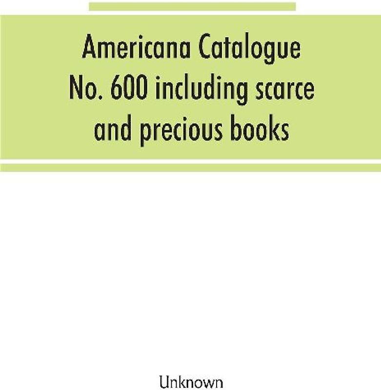 Americana Catalogue No. 600 including scarce and precious books, manuscripts and engravings from the collections of Emperor Maximilian of Mexico and Charles Et. Brasseur de Bourbourg, the library of Edward Salomon, late governor of the state of Wisconsin,