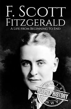 F. Scott Fitzgerald: A Life from Beginning to End (Biographies of American Authors)