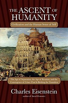 The Ascent of Humanity: Civilization and the Human Sense of Self - Eisenstein, Charles