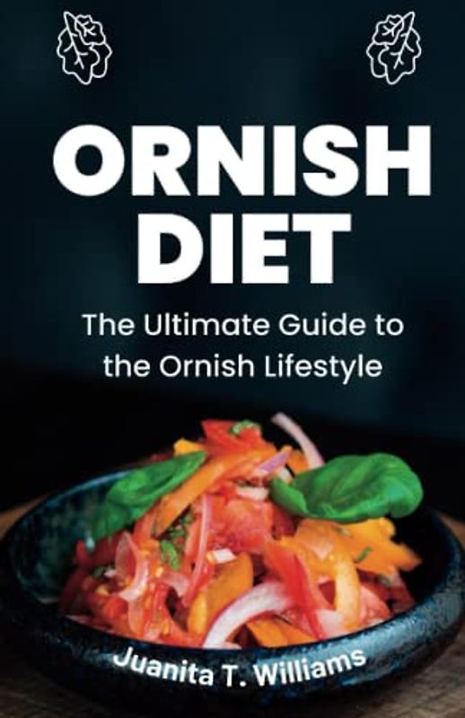 Ornish Diet: The Ultimate Guide to the Ornish Lifestyle (Eating Healthy Diets)