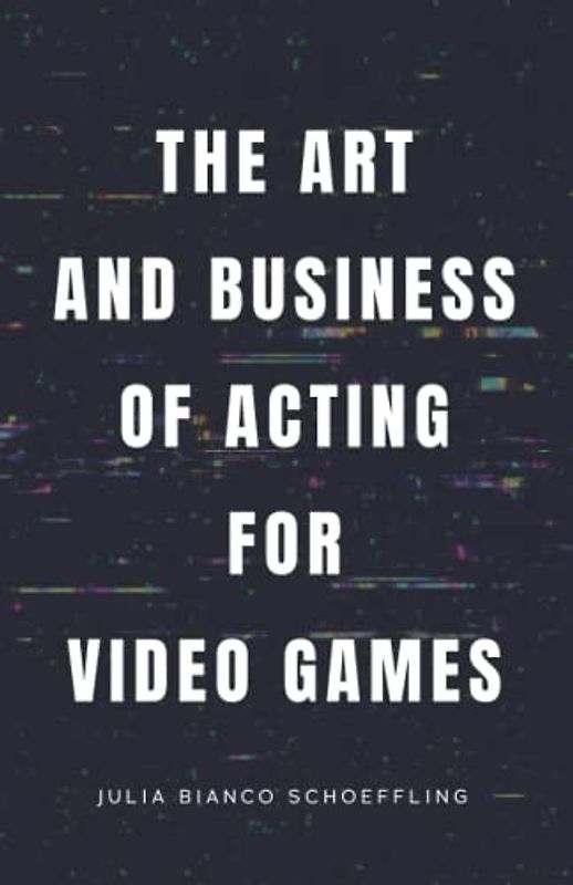 The Art and Business of Acting for Video Games