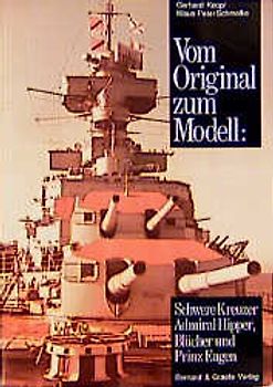 Vom Original zum Modell: Schwere Kreuzer Admiral Hipper, Blücher und Prinz Eugen