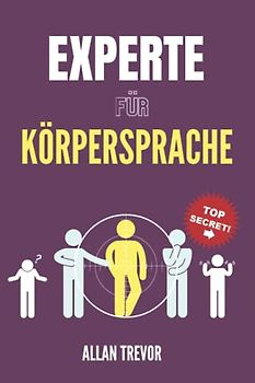 Experte für Körpersprache: Die Analyse von Menschen anhand ihrer nonverbalen Sprache. Wie man die verborgensten Emotionen und brutalsten Lügen erkennt (körpersprache, body language, Band 1)