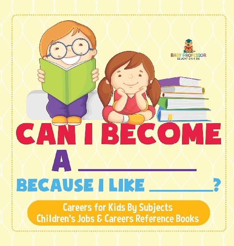 Can I Become A _____ Because I Like _____? | Careers for Kids By Subjects | Children's Jobs & Careers Reference Books